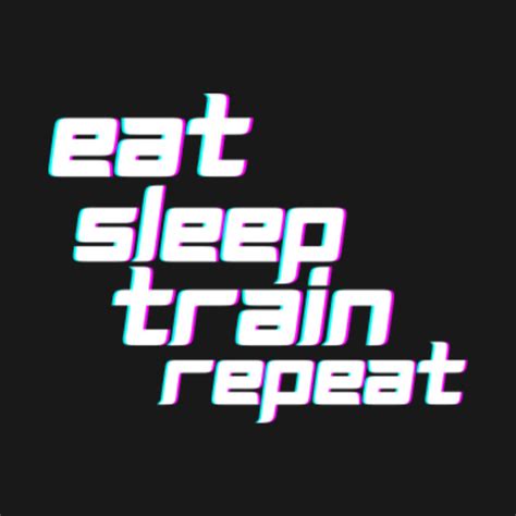 Eat Sleep Train Repeat Eat Sleep Train Repeat T Shirt Teepublic