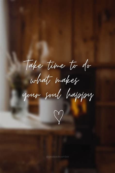 Take Time To Do What Makes Your Soul Happy Isnpirational Quotes