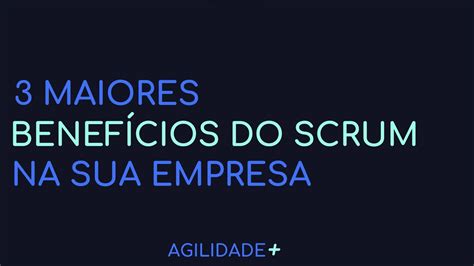 3 Maiores Benefícios Do Scrum Youtube