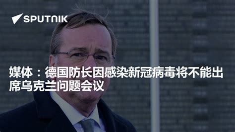 媒体：德国防长因感染新冠病毒将不能出席乌克兰问题会议 2023年9月19日 俄罗斯卫星通讯社