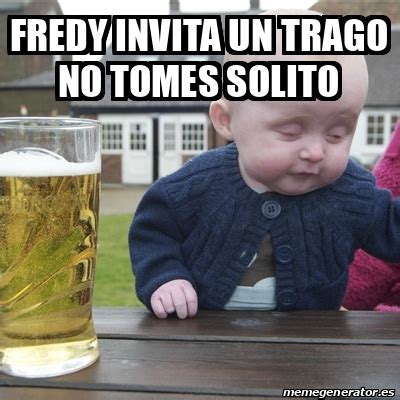 Meme Drunk Baby Fredy Invita Un Trago No Tomes Solito