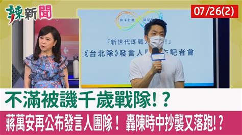 【辣新聞152 重點摘要】不滿被譏千歲戰隊 蔣萬安再公布發言人團隊！ 轟陳時中抄襲又落跑 202207262 Youtube