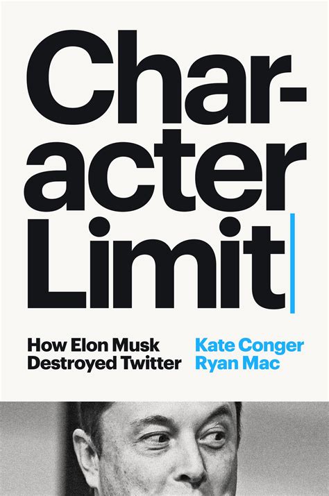 Character Limit: How Elon Musk Destroyed Twitter by Kate Conger | Goodreads