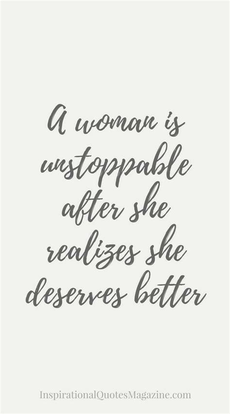 A Woman Is Unstoppable After She Realizes She Deserves Better Quotes Happy Quotes