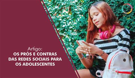 Os Pr S E Contras Das Redes Sociais Para Os Adolescentes Parent