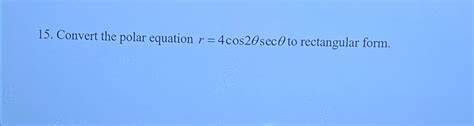 Solved Convert The Polar Equation R 4cos2θsecθ ﻿to