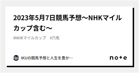 2023年5月7日競馬予想～nhkマイルカップ含む～｜ikuの競馬予想と人生を豊かにするアレコレ