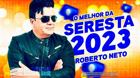 ROBERTO NETO 2023 O MELHOR DA SERESTA VOL 09 YouTube