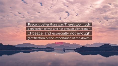 Jo Walton Quote: “Peace is better than war. There’s too much ...