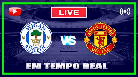 🔴 Wigan X Manchester United Ao Vivo Copa Da Inglaterra Acompanhamento Da Partida Youtube