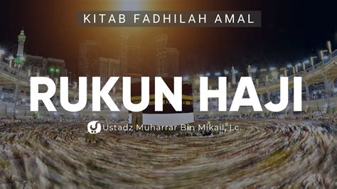 Keutamaan Dalam Rukun Rukun Haji Ustadz Muharrar Bin Mikail Lc