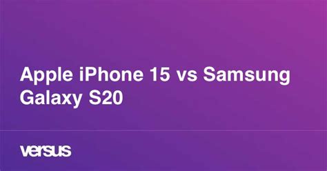 Apple iPhone 15 vs Samsung Galaxy S20: What is the difference?