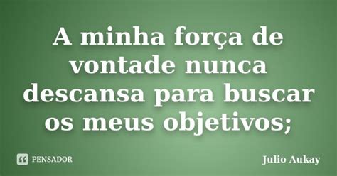 A minha força de vontade nunca descansa Julio Aukay Pensador