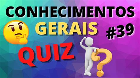 DESAFIO QUIZ DE CONHECIMENTOS GERAIS 39 TESTE SEUS CONHECIMENTOS