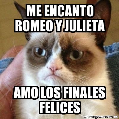 Meme Grumpy Cat Me Encanto Romeo Y Julieta Amo Los Finales Felices