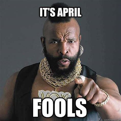 Mr T Knows Whats Up April Fools Day Know Your Meme