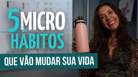 5 micro hábitos que vão transformar sua vida YouTube