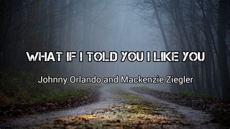 What If I Told You I Like You Song By Johnny Orlando And Mackenzie Zieglerlyricsmusic Youtube