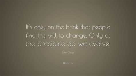 John Cleese Quote Its Only On The Brink That People Find The Will To