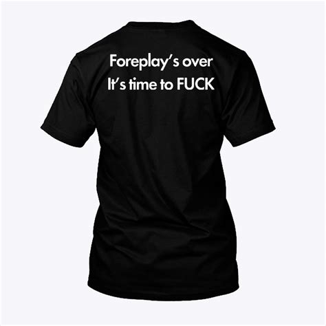 Foreplay S Over It S Time To Fuck Shirt
