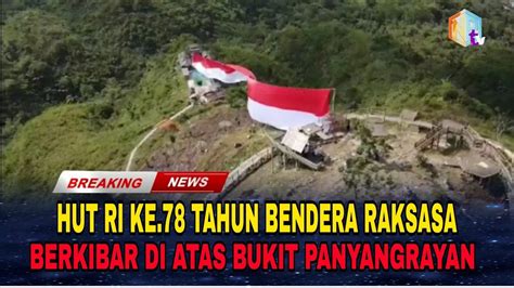 BREAKING NEWS BENDERA RAKSASA BERKIBAR DI ATAS BUKIT PANYANGRAYAN