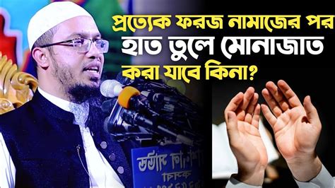 প্রত্যেক ফরজ নামাজের পর হাত তুলে মোনাজাত করা যাবে কিনা শায়েখ