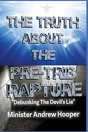 The Truth About The Pre Trib Rapture Debunking The Devil S Lie