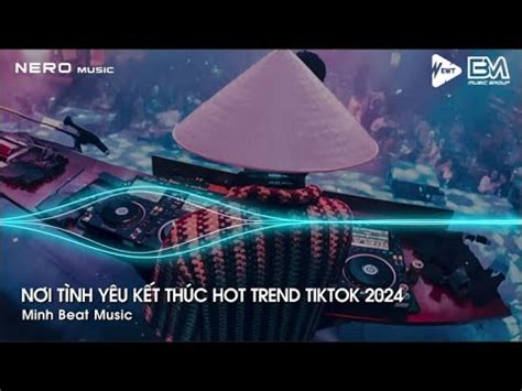 NONSTOP TIKTOK NƠI TÌNH YÊU KẾT THÚC FULL TRACK NHẠC HOT TREND TIKTOK 2024 YouTube
