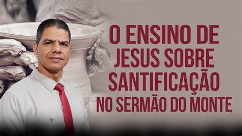 O Ensino de Jesus sobre Santificação no Sermão do Monte YouTube