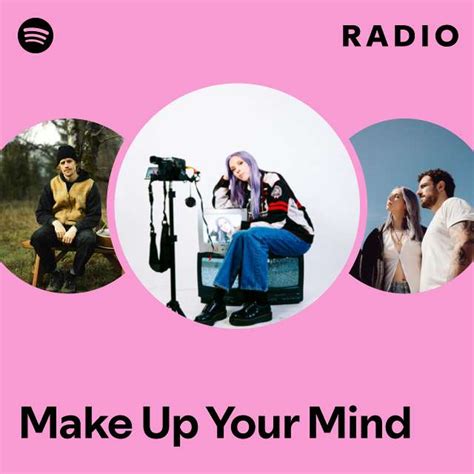 Make Up Your Mind Radio Playlist By Spotify Spotify