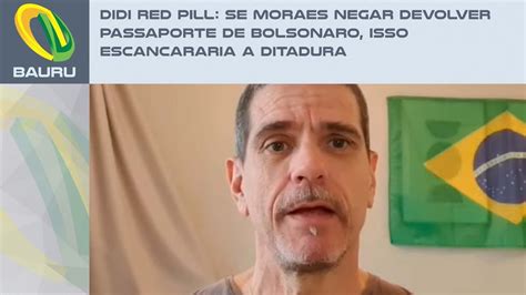 Didi Red Pill Se Moraes Negar Devolver Passaporte De Bolsonaro Isso