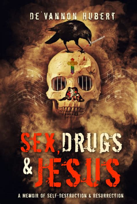 Sex Drugs And Jesus A Memoir Of Self Destruction And Resurrection Hubert De Vannon