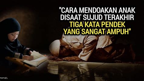 Cara Mendoakan Anak Saat Sujud Terakhir Baca Tiga Kata Ini Saat Sujud