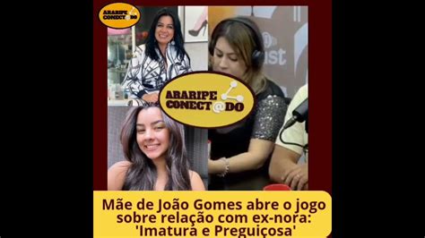 Mãe De João Gomes Abre O Jogo Sobre Relação Com Ex Noraimatura E