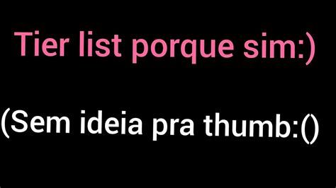 Fazendo Uma Tier List Porque Sim Youtube