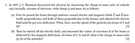 Solved 2. In 1897, J. J. Thomson discovered the electron by | Chegg.com