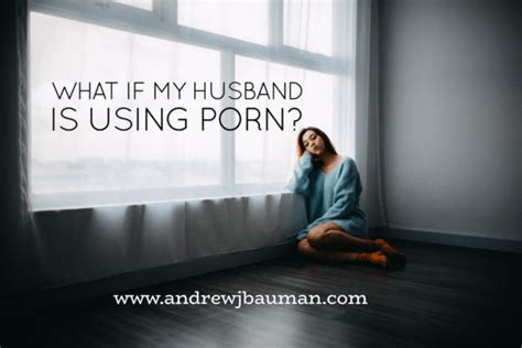 What If My Husband Is Using Porn Andrew J Bauman