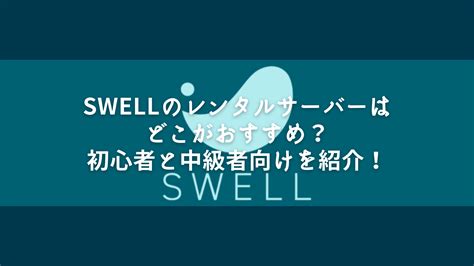 Swellのレンタルサーバーはどこがおすすめ？初心者と中級者向けを紹介！ すうぇるブログ