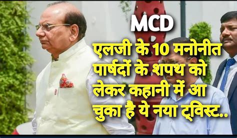 Mcd Exclusive एलजी के 10 मनोनीत पार्षदों के शपथ को लेकर कहानी में आ चुका है ये नया ट्विस्ट