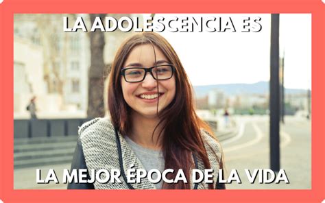 La Adolescencia Es La Mejor Poca De La Vida Sara Desir E Ruiz