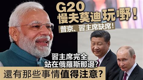 20230909i G20慢夫莫迪玩嘢！普京、習主席缺席！習主席完全站在俄羅斯那邊？還有那些事情值得注意？ Youtube