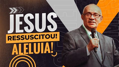 Jesus Ressuscitou Aleluia Pr Geziel Gomes Youtube