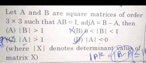 Let A And B Are Square Matrices Of Order 3 3 Such That Ab I Adja B A Then