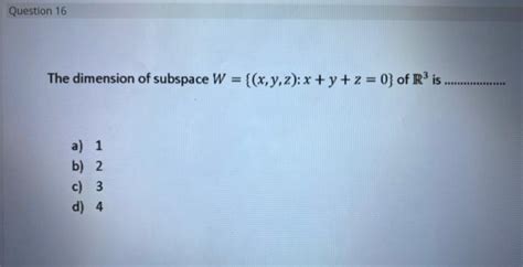 Solved Question 16 The Dimension Of Subspace W X Y Z X Chegg