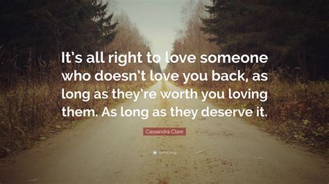 Cassandra Clare Quote Its All Right To Love Someone Who Doesnt Love