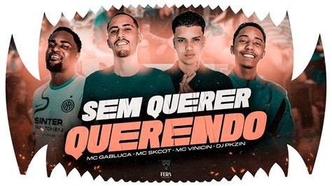 Sem Querer Querendo Mc Gabluca Mc Skcot Mc Vinicin E Dj Pkzin