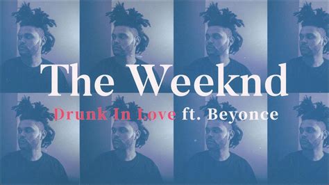 The Weeknd Drunk In Love Ft Beyonce Lyric Video Youtube