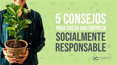 5 Consejos Para Crear Una Empresa Socialmente Responsable