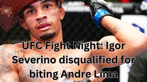 Ufc Fight Night Igor Severino Disqualified For Biting Andre Lima Youtube