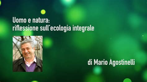 Uomo E Natura Riflessione Sullecologia Integrale Youtube